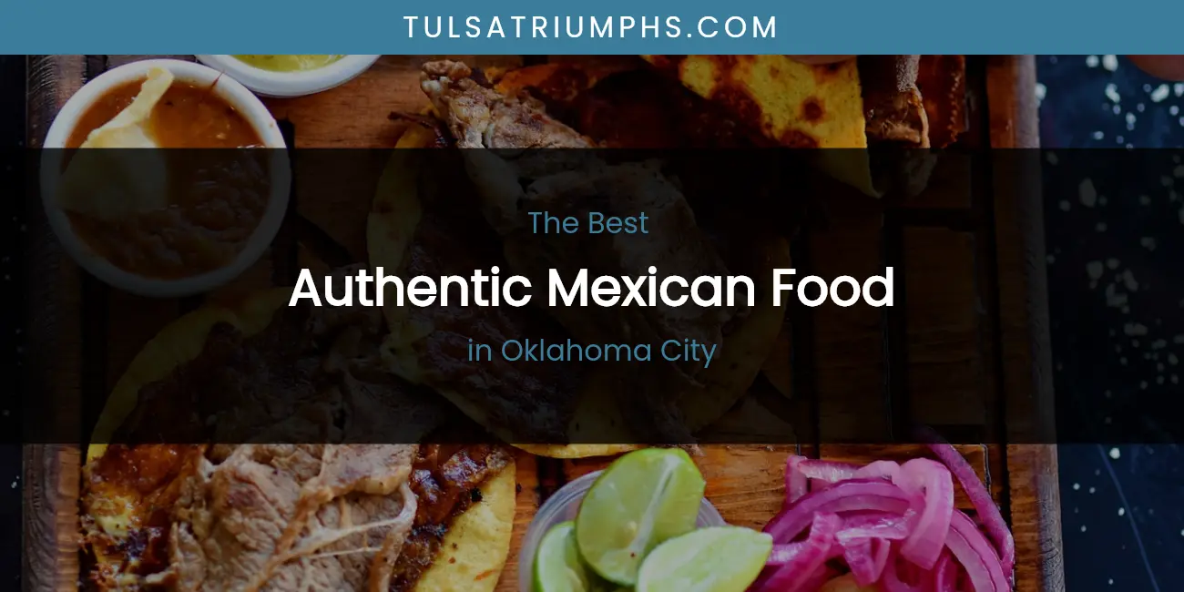 2026 Guide to Best Authentic Mexican Food in Oklahoma City