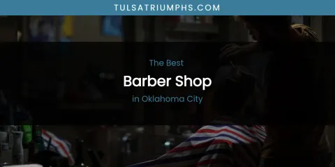 Oklahoma City's Best Barber Shop
