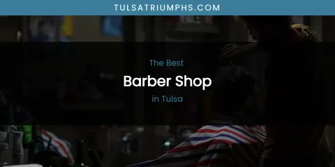 Tulsa's Best Barber Shop