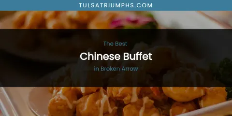 The Absolute Best Chinese Buffet in Broken Arrow