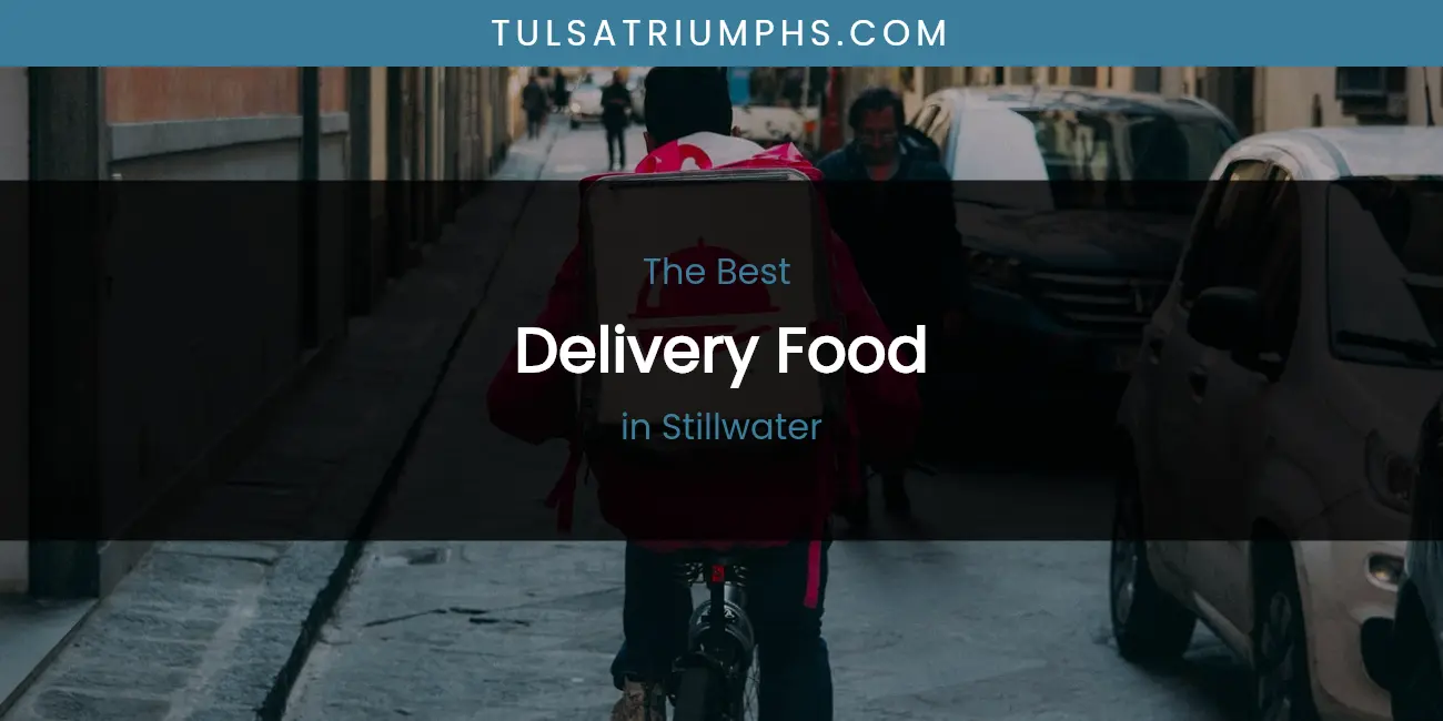 Best Delivery Food in Stillwater: 2026 Ultimate Guide