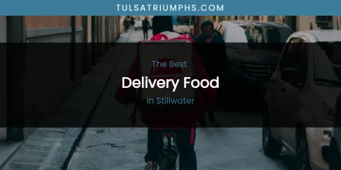 Best Delivery Food in Stillwater: Ultimate Guide
