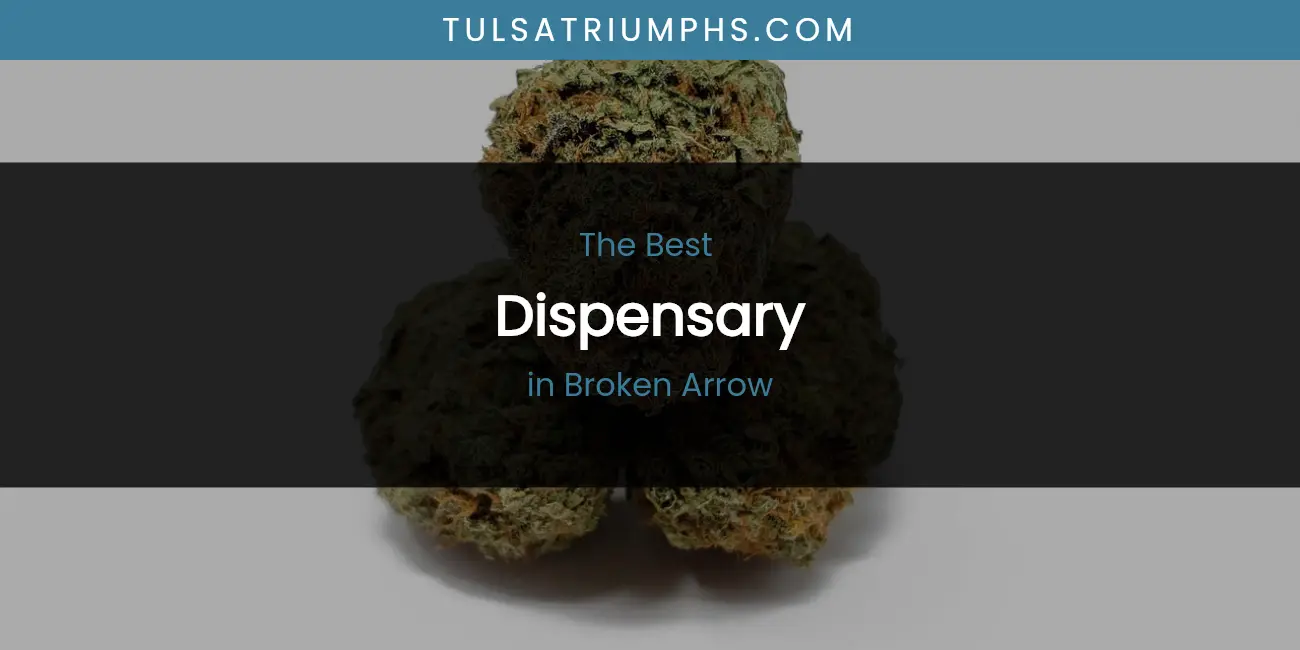 Best Dispensary in Broken Arrow: Our Expert Picks for 2026