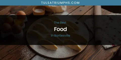 The Absolute Best Food in Bartlesville