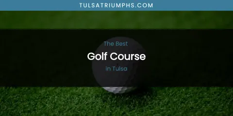 Tulsa's Best Golf Course