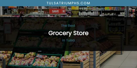 The Top-Rated Grocery Store in Tulsa