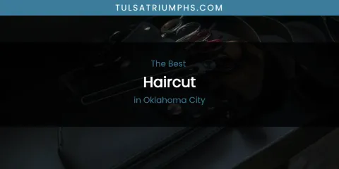 Discover the Best Haircut in Oklahoma City