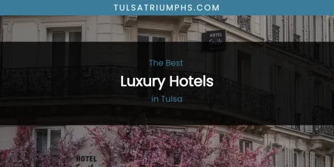 Tulsa's Best Luxury Hotels