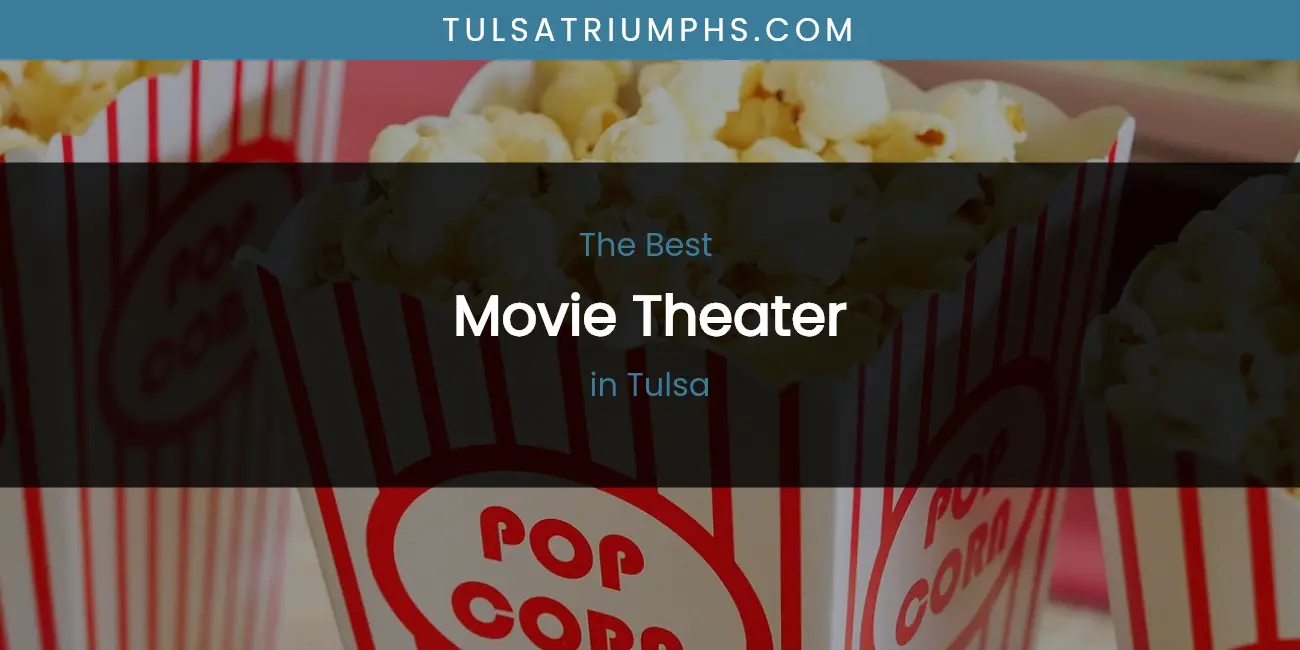 The 2026 Best Movie Theater in Tulsa List