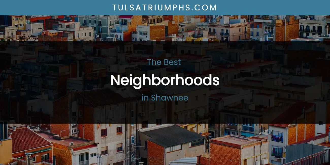 2026 Ranked: Best Neighborhoods in Shawnee