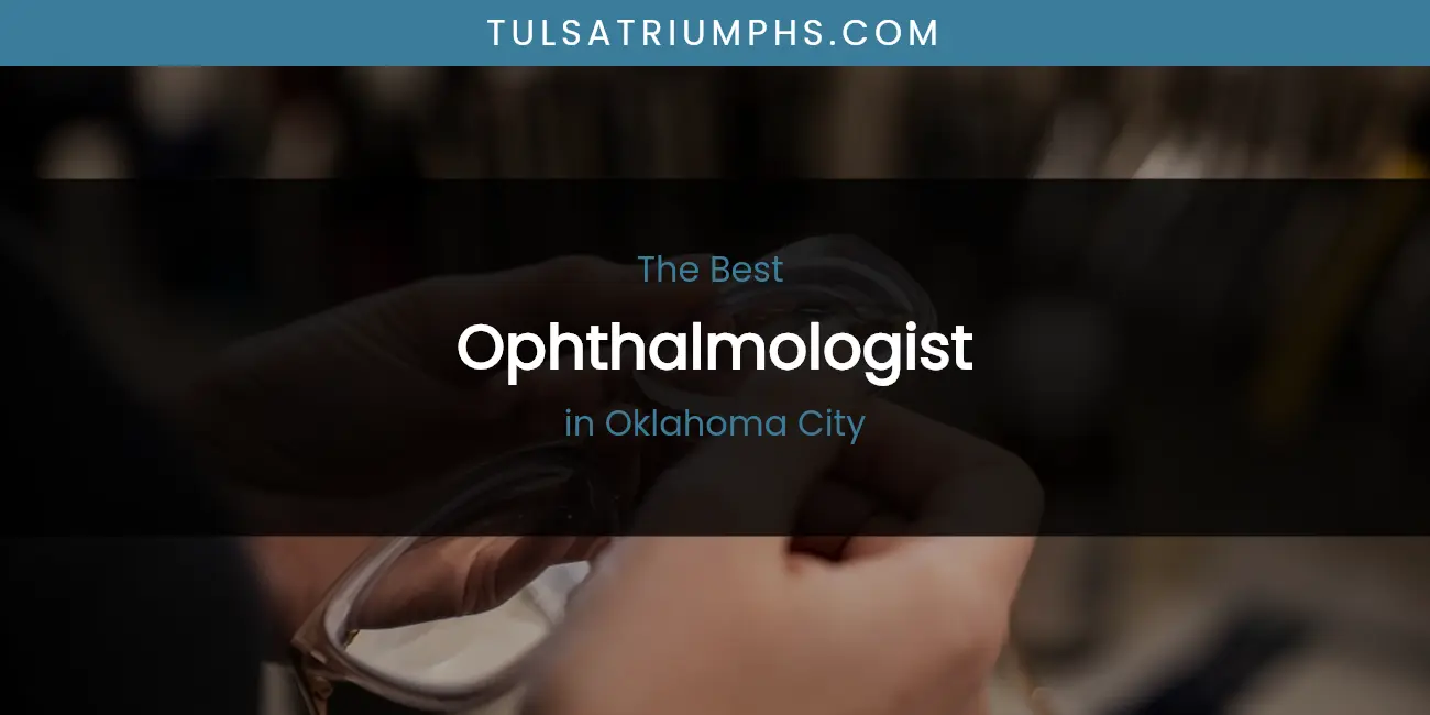 The Top-Rated Ophthalmologist in Oklahoma City for 2026