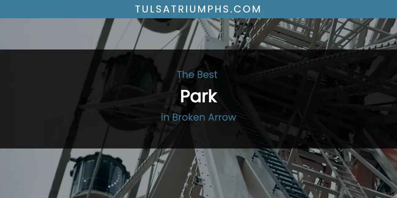 Best Park in Broken Arrow: Complete Guide (2026)