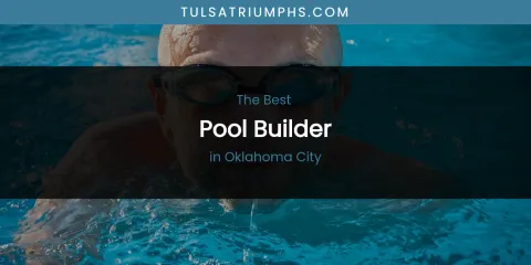 Ranked: Best Pool Builder in Oklahoma City