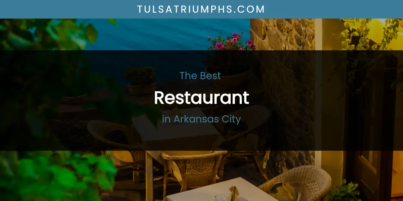 The 2026 Best Restaurant in Arkansas City List