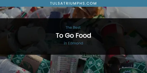 The Absolute Best to Go Food in Edmond