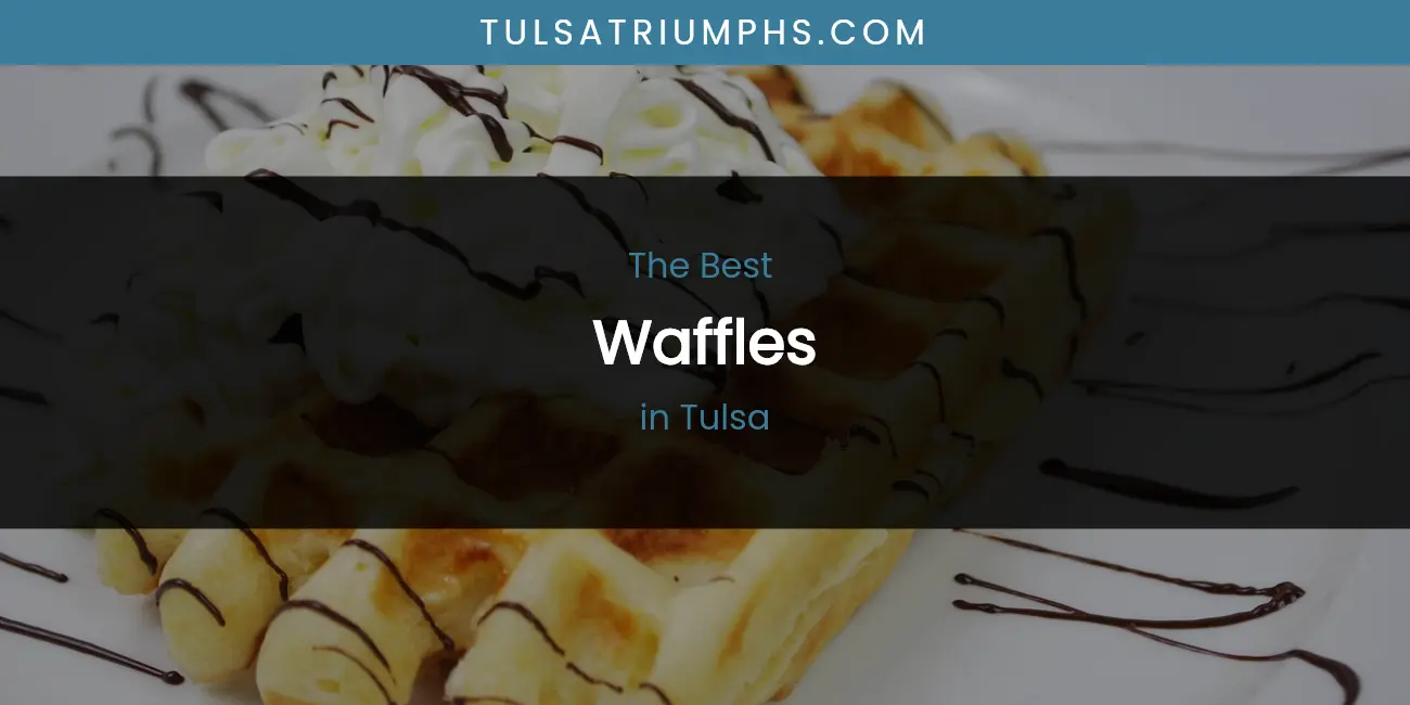 The Top-Rated Waffles in Tulsa for 2026