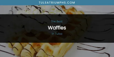 The Top-Rated Waffles in Tulsa