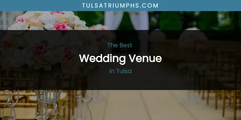Best Wedding Venue in Tulsa: Our Expert Picks